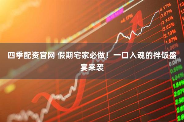 四季配资官网 假期宅家必做！一口入魂的拌饭盛宴来袭